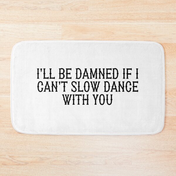Item preview, I'll Be Damned If I Can't Slow Dance With You designed and sold by OscarAndOphelia.