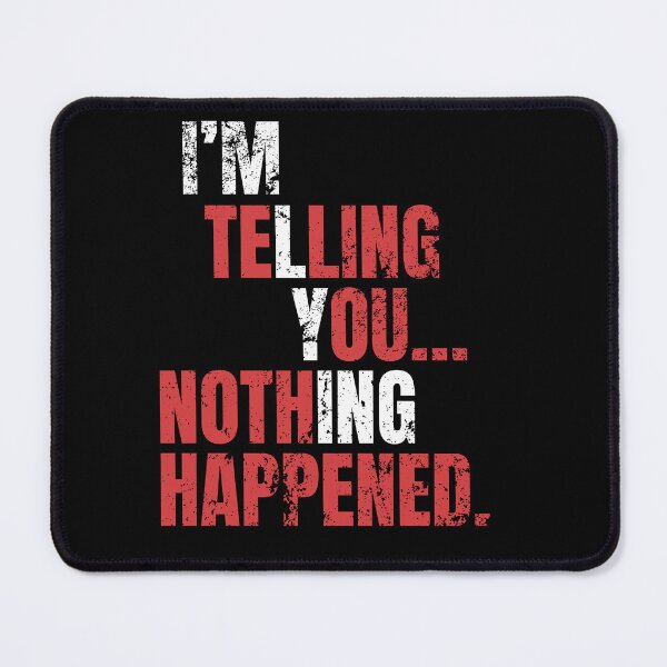 Item preview, I’m Telling You Nothing Happened Shirt, I’m Lying Tee, designed and sold by Heather Wheeler.