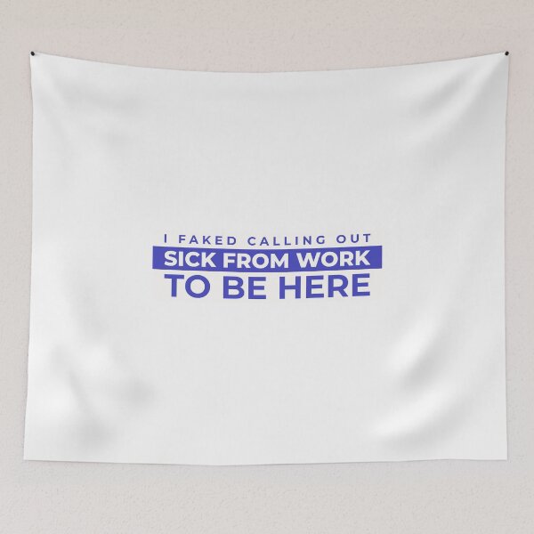 Item preview, I faked calling out sick to work to be here designed and sold by dgutpro87.
