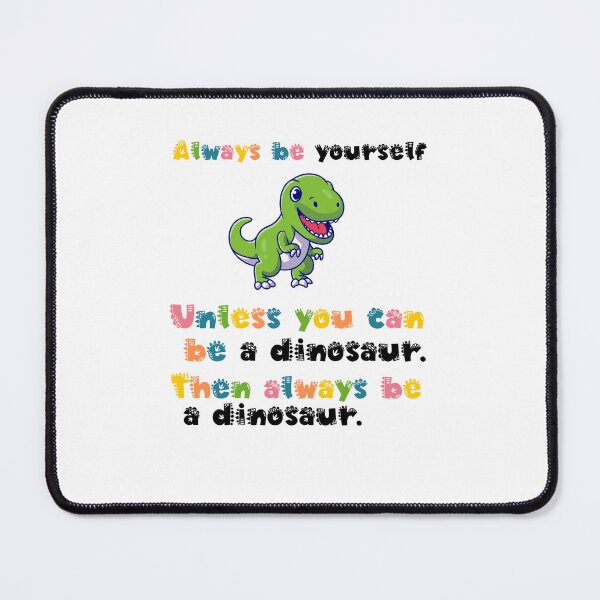Item preview,  Always Be Yourself Unless You Can Be A Dinosaur Then Always Be A Dinosaur. designed and sold by belladesign7.