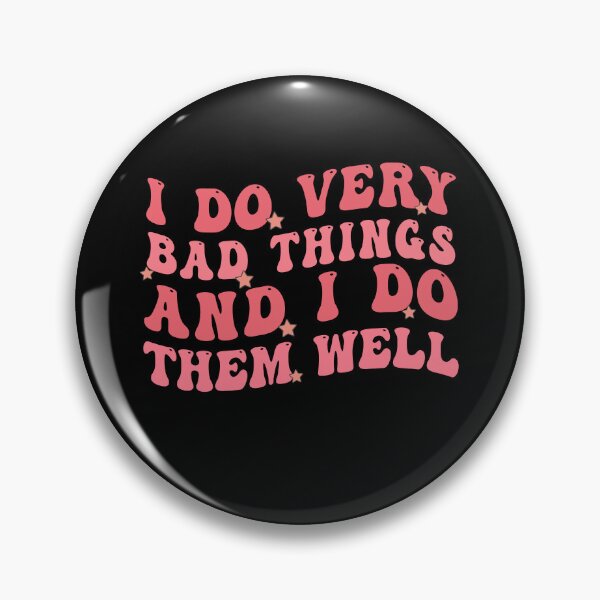 Item preview, I Do Very Bad Things and I Do Them Well designed and sold by Empiredesigner3.