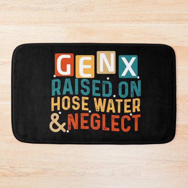 Item preview, GEN X raised on hose water and neglect Humor Generation X designed and sold by Empiredesigner3.