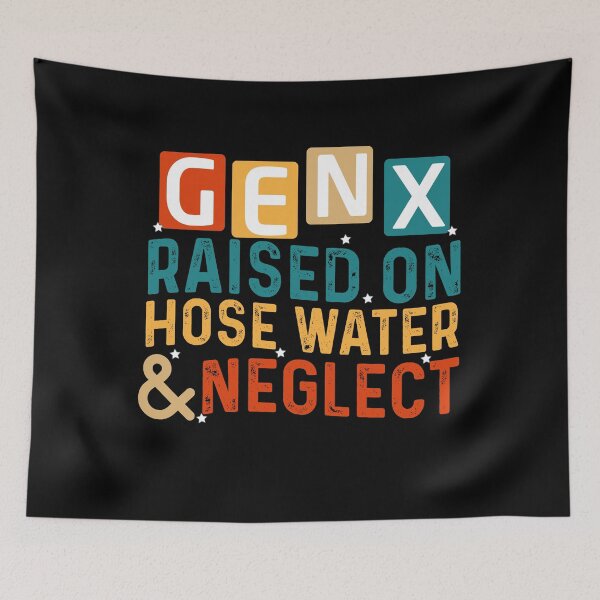Item preview, GEN X raised on hose water and neglect Humor Generation X designed and sold by Empiredesigner3.
