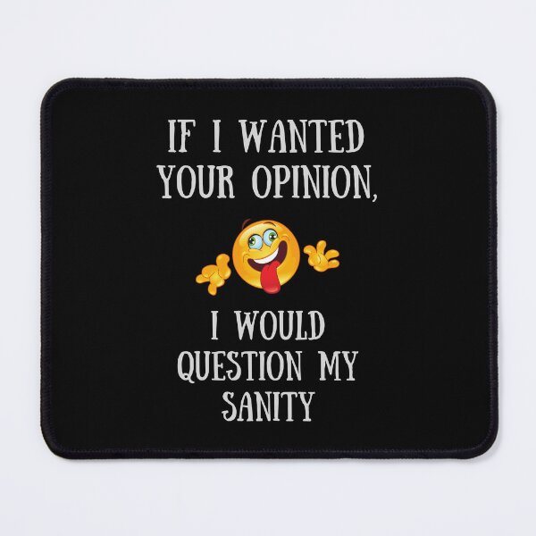 Item preview, If I Wanted Your Opinion, I Would Question My Sanity designed and sold by BadAttitudeTees.