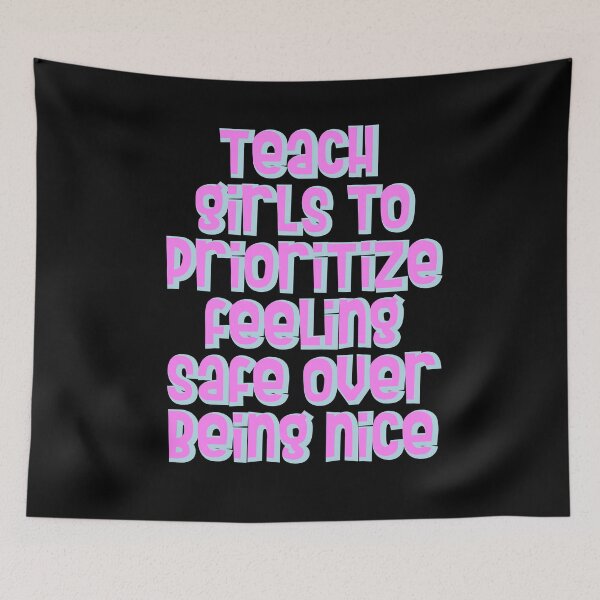 Item preview, teach girls to prioritize feeling safe over being nice designed and sold by BritySpear.