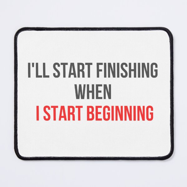 Item preview, I'll start finishing when I start beginning. Start. Finishing designed and sold by IgErSTYLE.
