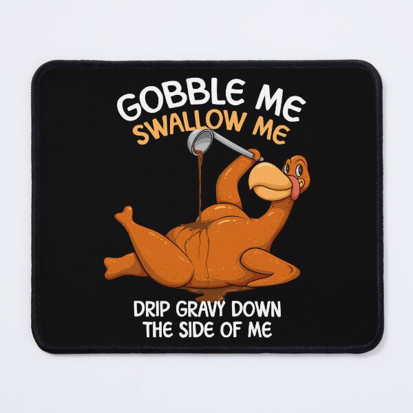 Item preview, Gobble Me Swallow Me Drip Gravy Down The Side Of Me Thanksgiving Gift designed and sold by PNGShop.