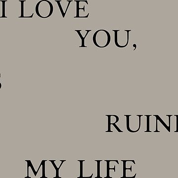 "I LOVE YOU, IT'S RUINING MY LIFE" Sticker for Sale by billsmania