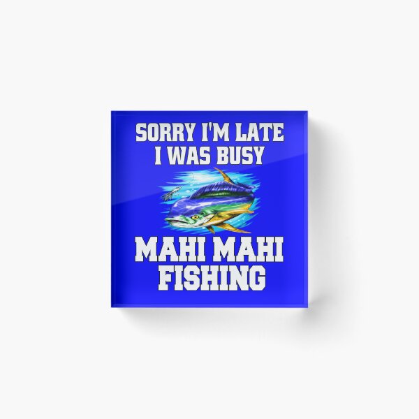 Item preview,  Mahi Mahi Fishing Sorry I’m Late I Was Busy Mahi Mahi Fishing designed and sold by fantasticdesign.
