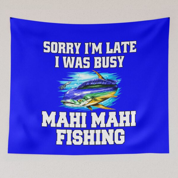 Item preview,  Mahi Mahi Fishing Sorry I’m Late I Was Busy Mahi Mahi Fishing designed and sold by fantasticdesign.