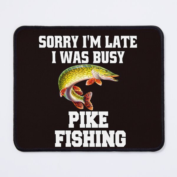 Item preview, Pike Fishing Sorry I’m Late I Was Busy Pike Fishing designed and sold by fantasticdesign.