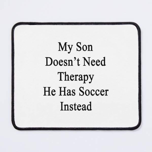 Item preview, My Son Doesn_t Need Therapy He Has Soccer Instead  designed and sold by lucyholmeser.