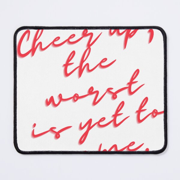 Item preview, Cheer up, the worst is yet to come. designed and sold by MarkPicasso.