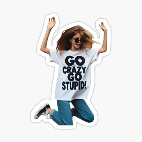 Go Crazy Go Stupid Sticker