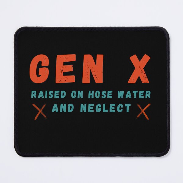Item preview, Gen X Raised on Hose Water and Neglect designed and sold by Azrora.
