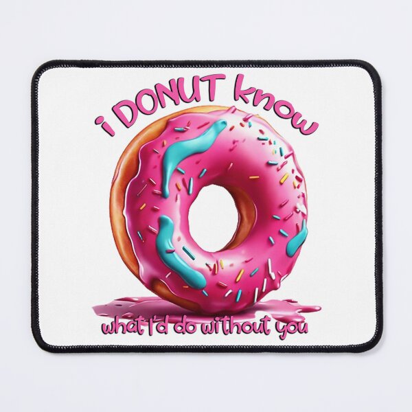 Item preview, I DONUT KNOW WHAT I’D DO WITHOUT YOU designed and sold by likbatonboot.