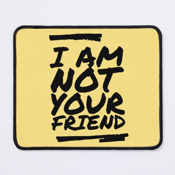 Item preview, I am Not Your Friend designed and sold by Blizzard-Edge.