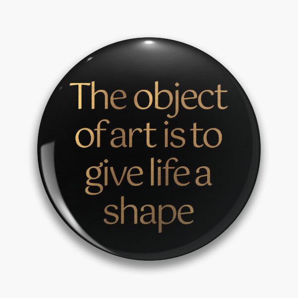 Item preview, The object of art is to give life a shape. v.4 designed and sold by x1brett.