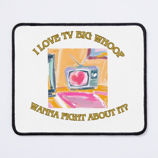 Item preview, I love tv big whoop wanna fight about? 5 designed and sold by LorenzoArtZa.