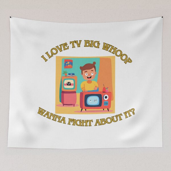 Item preview, I love tv big whoop wanna fight about it 7?  designed and sold by LorenzoArtZa.