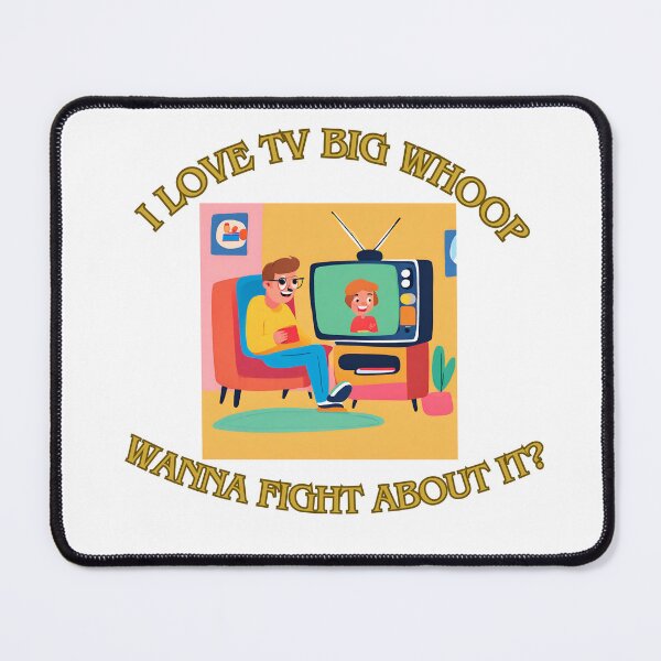 Item preview, I love tv big whoop wanna fight about it? 8 designed and sold by LorenzoArtZa.