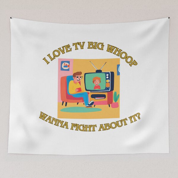 Item preview, I love tv big whoop wanna fight about it? 8 designed and sold by LorenzoArtZa.