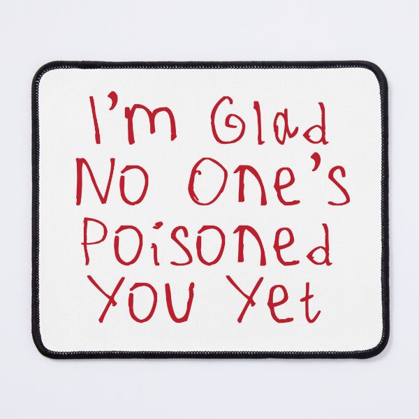 Item preview, Glad No One’s Poisoned You Yet designed and sold by kinpirks.