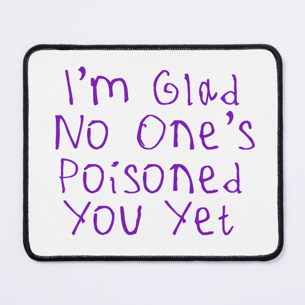 Item preview, Glad No One’s Poisoned You Yet designed and sold by kinpirks.