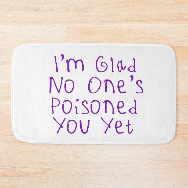 Item preview, Glad No One’s Poisoned You Yet designed and sold by kinpirks.