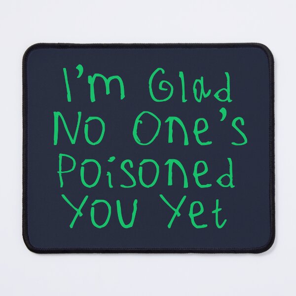 Item preview, Glad No One’s Poisoned You Yet designed and sold by kinpirks.