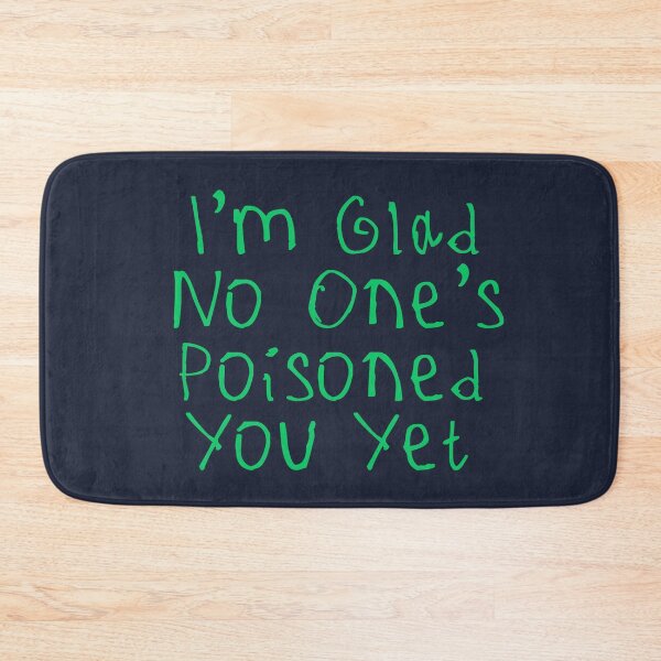 Item preview, Glad No One’s Poisoned You Yet designed and sold by kinpirks.
