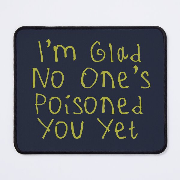 Item preview, Glad No One’s Poisoned You Yet designed and sold by kinpirks.