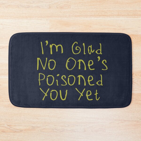 Item preview, Glad No One’s Poisoned You Yet designed and sold by kinpirks.