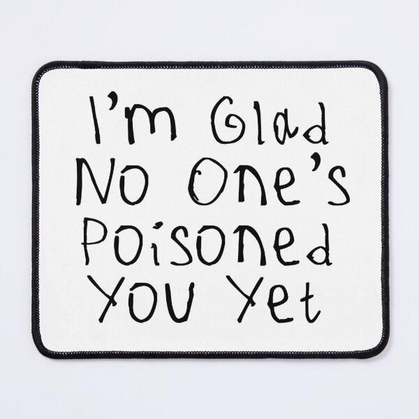 Item preview, Glad No One’s Poisoned You Yet designed and sold by kinpirks.