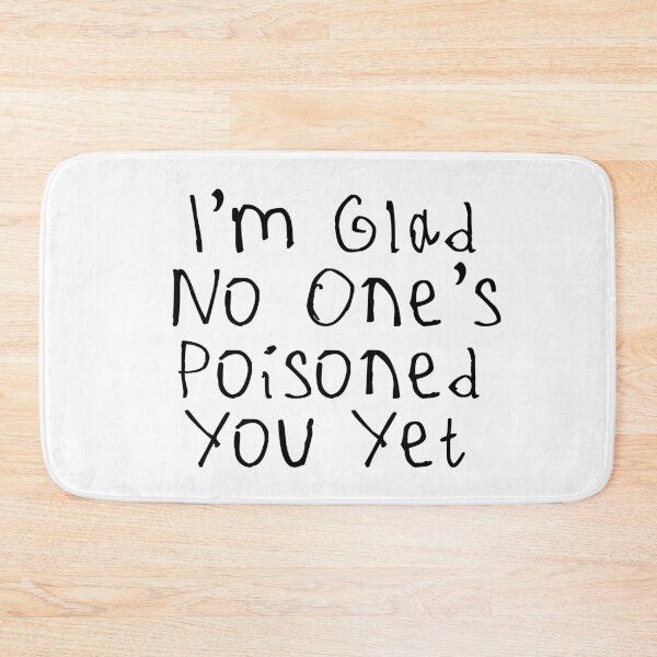 Item preview, Glad No One’s Poisoned You Yet designed and sold by kinpirks.
