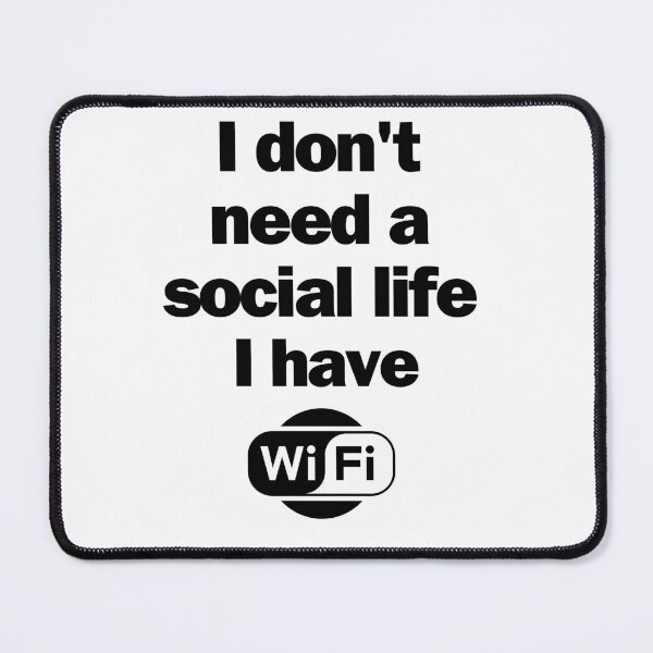 Item preview, I don't need a social life, I have Wi-Fi designed and sold by pretty-Designed.