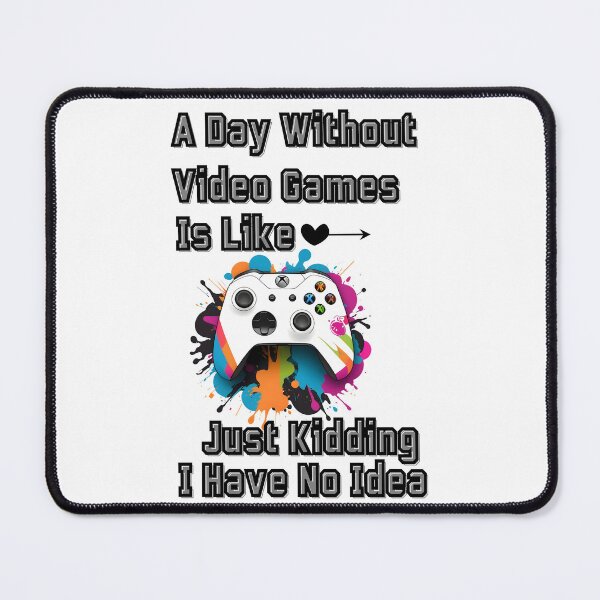 Item preview, A Day Without Video Games Is Like Just Kidding I Have No Idea designed and sold by winzostyle ⭐⭐⭐⭐⭐.