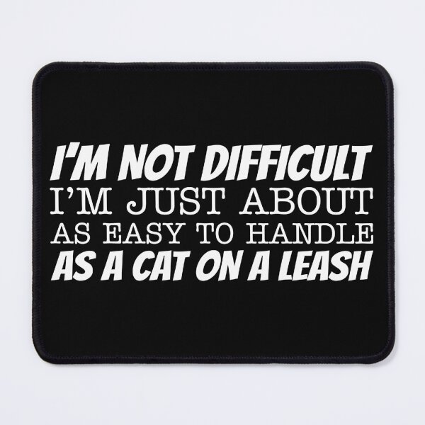 Item preview, I'm not difficult I'm just about as easy to handle as a cat on a leash designed and sold by offthedome.