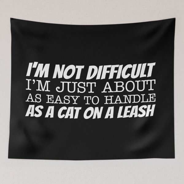 Item preview, I'm not difficult I'm just about as easy to handle as a cat on a leash designed and sold by offthedome.