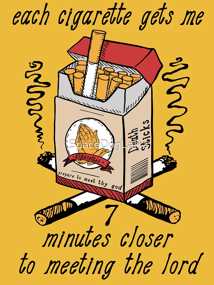 Each Cigarette Gets Me 7 Minutes Closer To Meeting The Lord