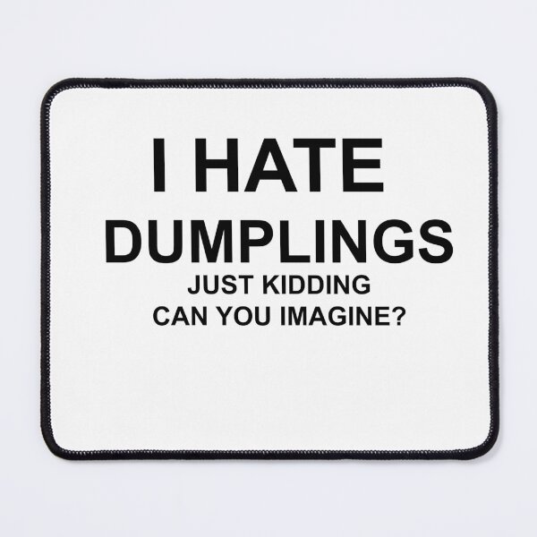 Item preview, I hate dumplings, just kidding. can you imagine? designed and sold by Profashionall.