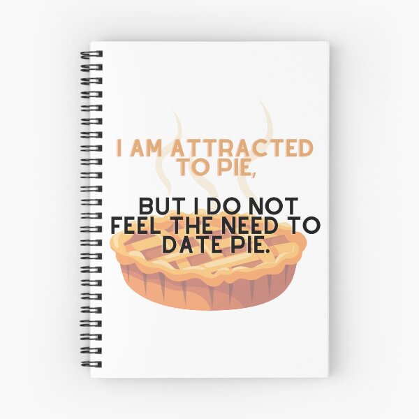 Item preview, I am attracted to pie, but I do not feel the need to date pie. designed and sold by AKLorenzo.