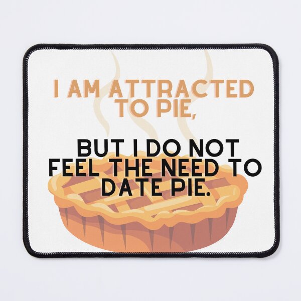 Item preview, I am attracted to pie, but I do not feel the need to date pie. designed and sold by AKLorenzo.