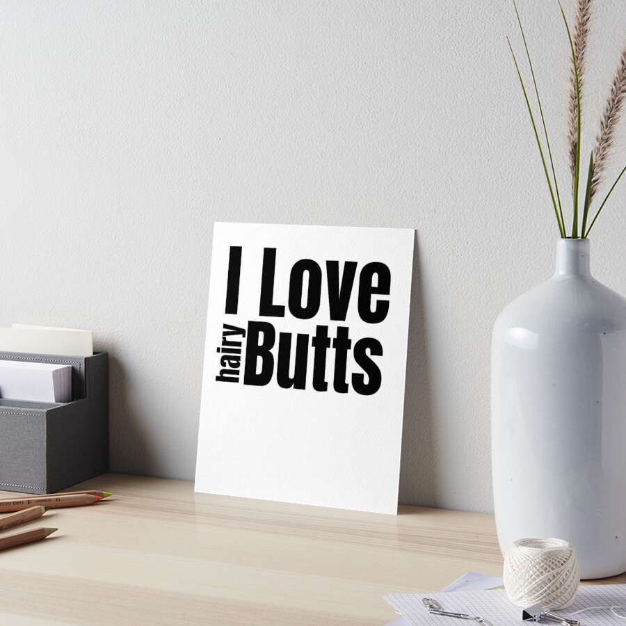 I Love Hairy Butts | Art Board Print