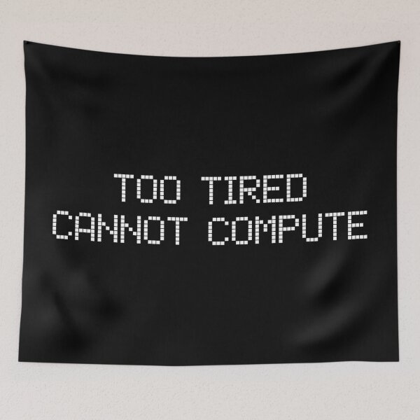 Item preview, Too Tired Cannot Compute designed and sold by teesaurus.