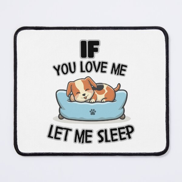 Item preview, If You Love Me Let Me Sleep  Cute Dog designed and sold by Psycho-Crazy.