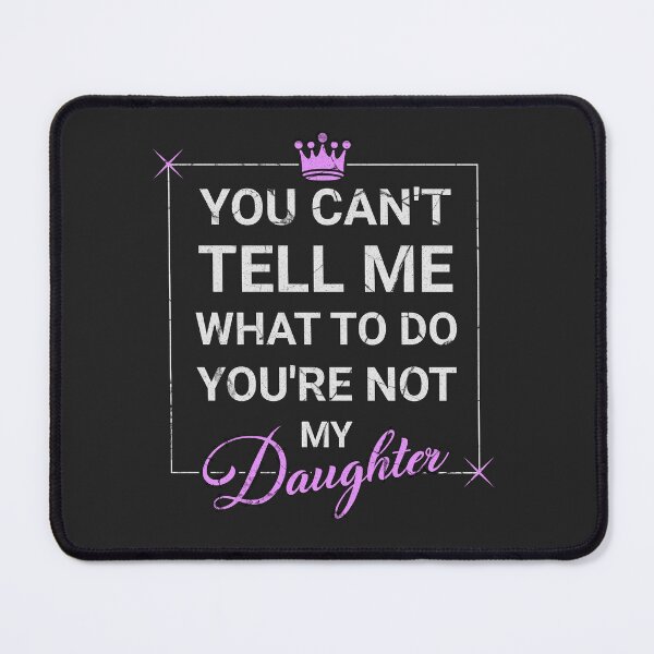 Item preview, You Can't Tell Me What To Do You're Not My Daughter designed and sold by Sir Meow Meow.