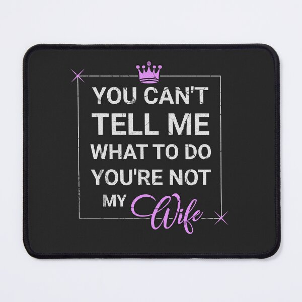 Item preview, You Can't Tell Me What To Do You're Not My Wife designed and sold by Sir Meow Meow.