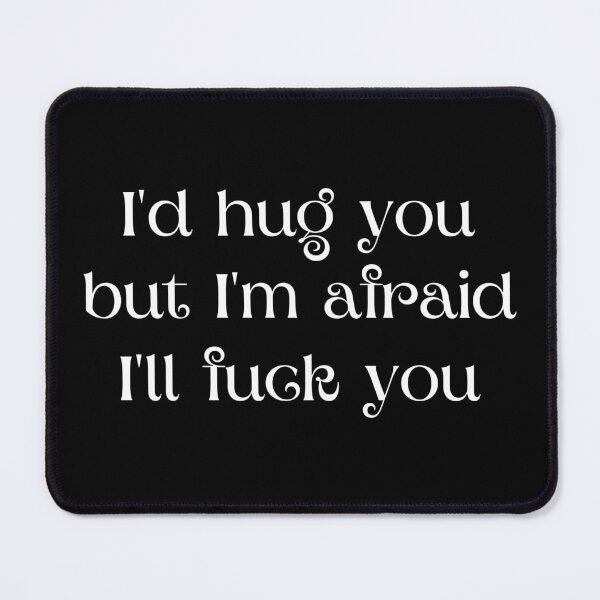 Item preview, I'd hug you, but I'm afraid I'll fuck you designed and sold by UnCoverDesign.
