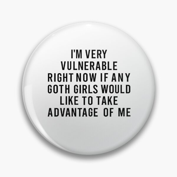 Item preview, I'm Very Vulnerable Right Now If Any Goth Girls Funny Humor  designed and sold by PatternFariss.